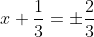 x+\frac{1}{3} = \pm \frac{2}{3}